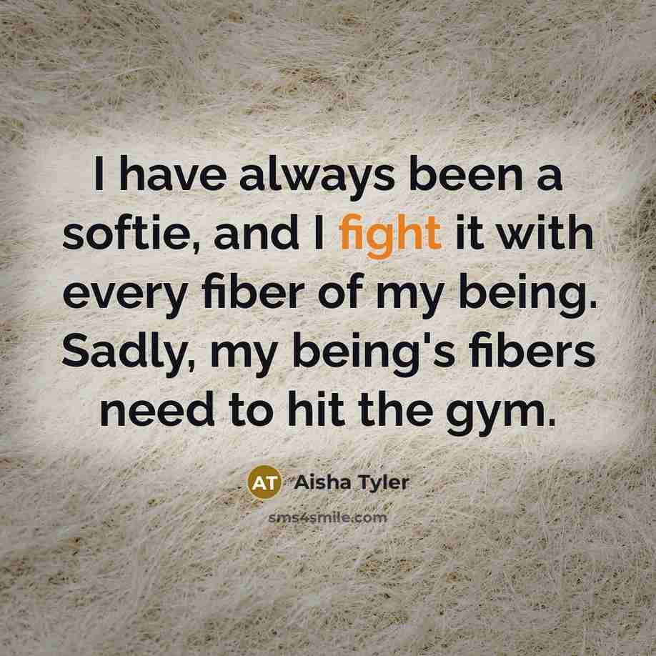 “I have always been a softie, and I fight it…” quote by Aisha Tyler