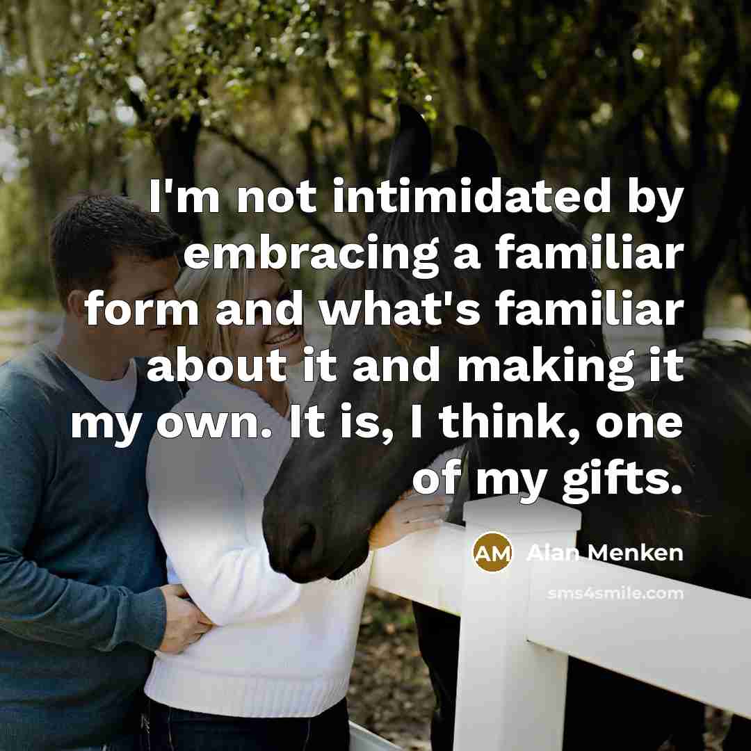 “I'm not intimidated by embracing a familiar form and what's…” quote by Alan Menken
