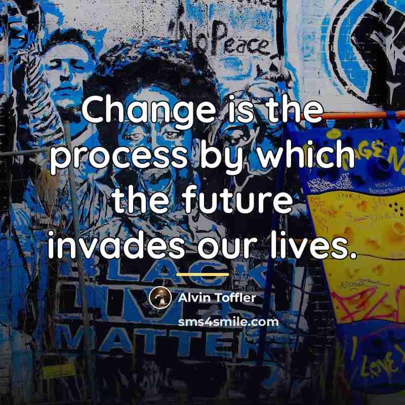 “Change is the process by which the future invades our…” quote by Alvin Toffler