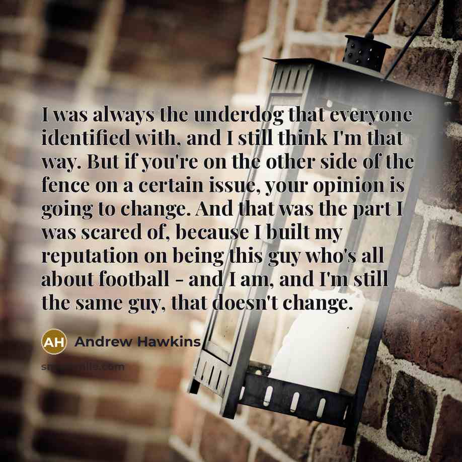 “I was always the underdog that everyone identified with, and…” quote by Andrew Hawkins