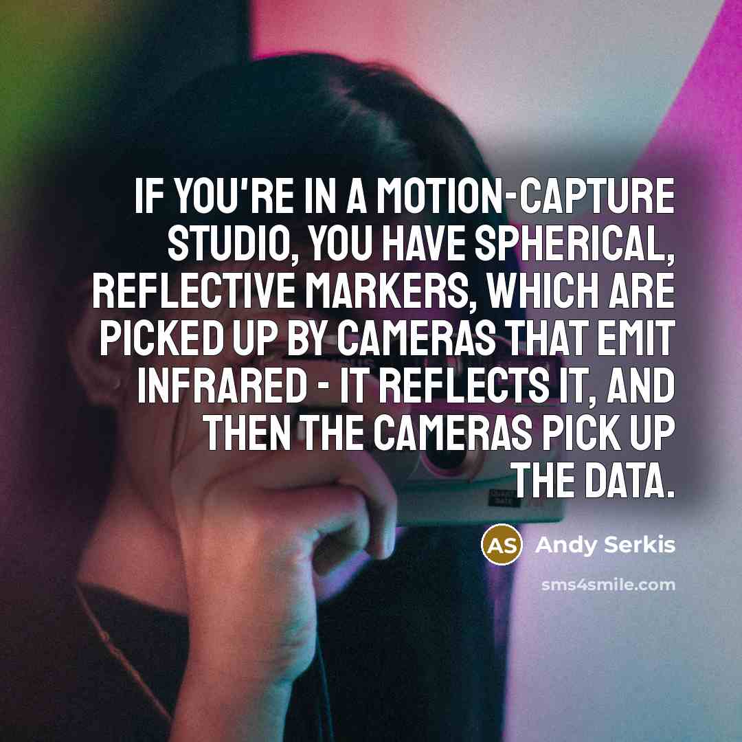“If you're in a motion-capture studio, you have spherical, reflective…” quote by Andy Serkis