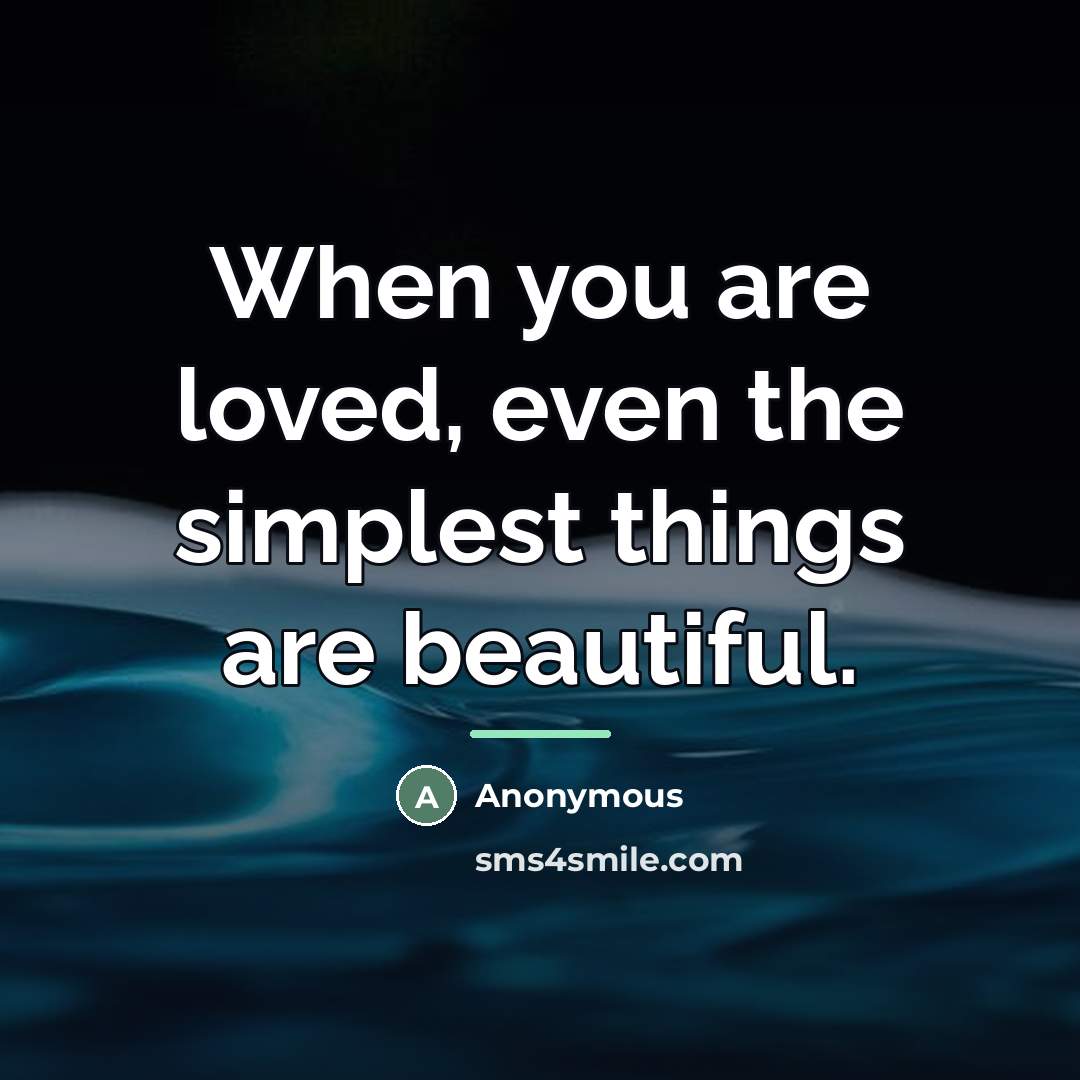 “When you are loved, even the simplest things are beautiful.…” quote by Anonymous