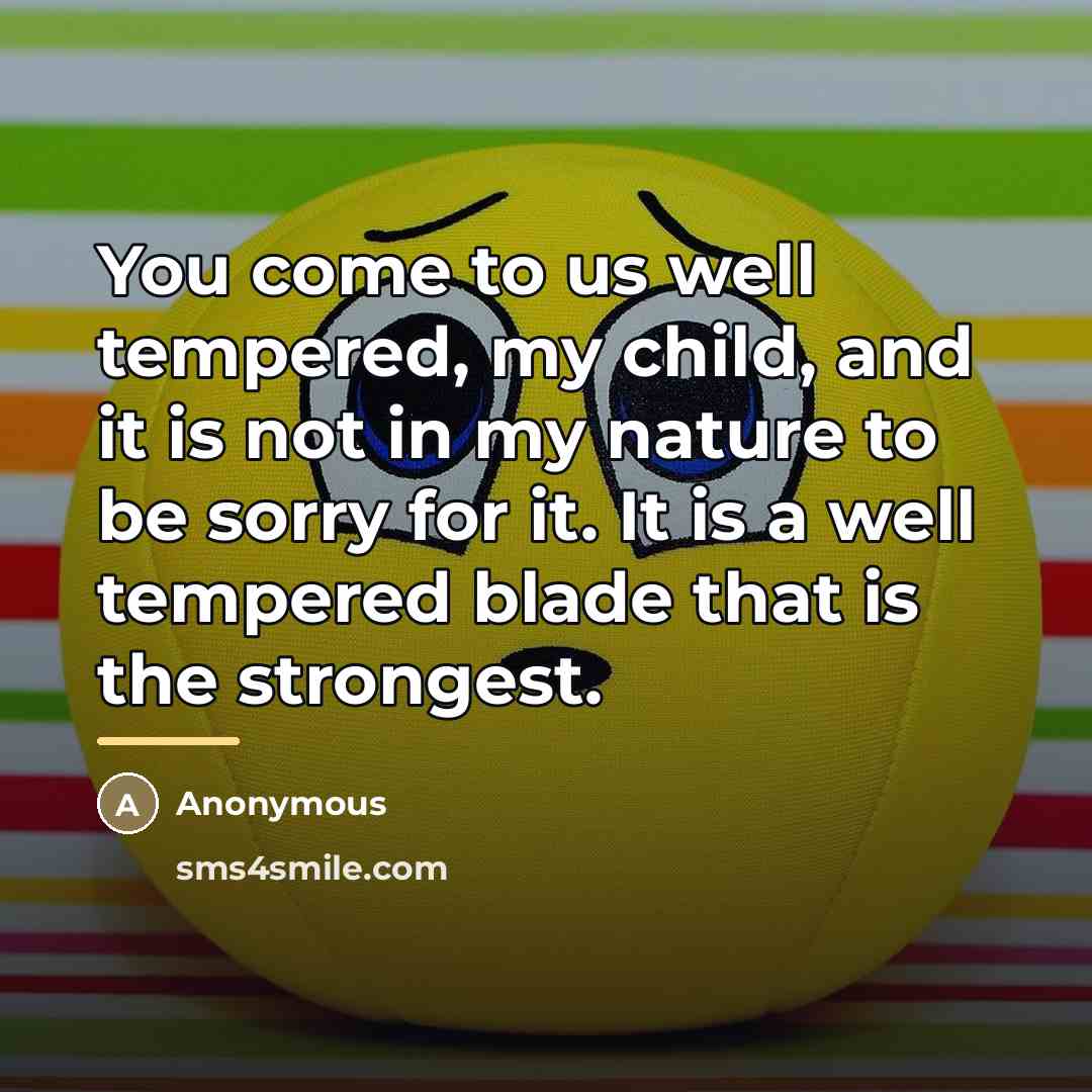 “You come to us well tempered, my child, and it…” quote by Anonymous
