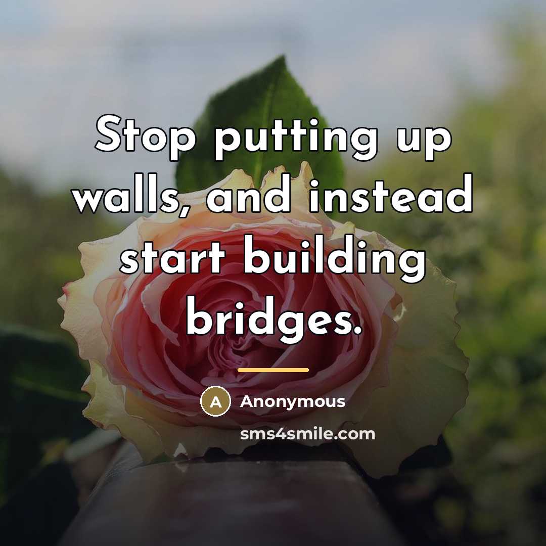 “Stop putting up walls, and instead start building bridges.…” quote by Anonymous
