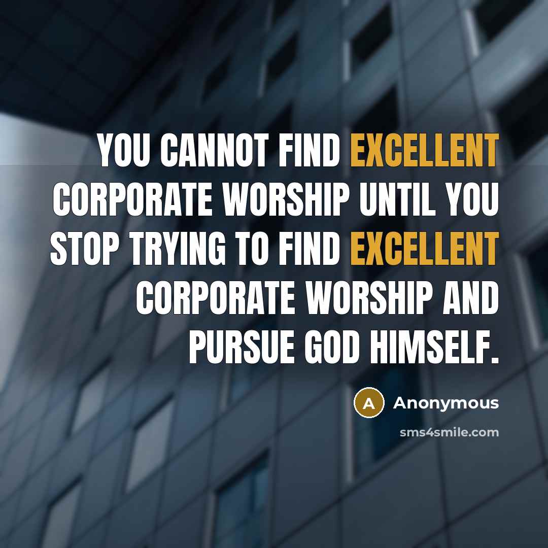 “You cannot find excellent corporate worship until you stop trying…” quote by Anonymous