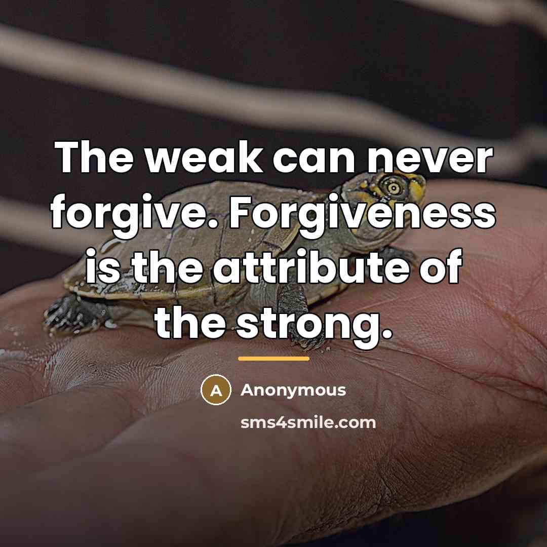 “The weak can never forgive. Forgiveness is the attribute of…” quote by Anonymous