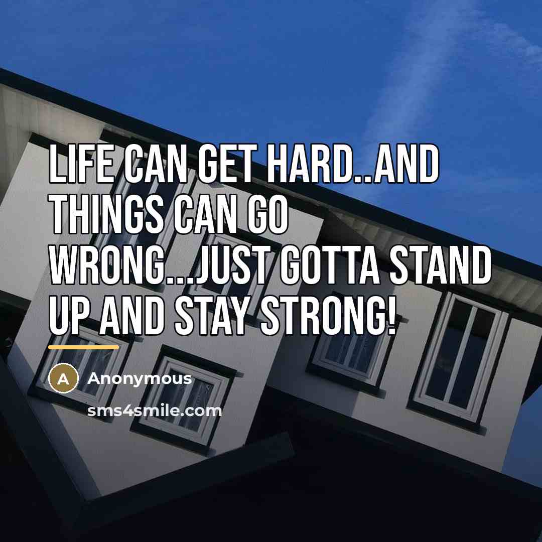 “Life can get hard..and things can go wrong...just gotta stand…” quote by Anonymous