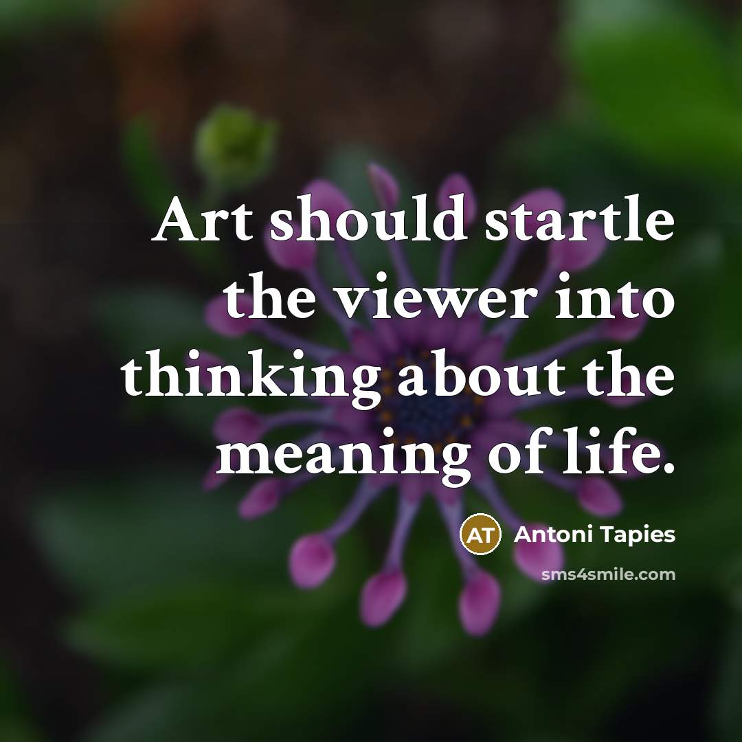 “Art should startle the viewer into thinking about the meaning…” quote by Antoni Tapies