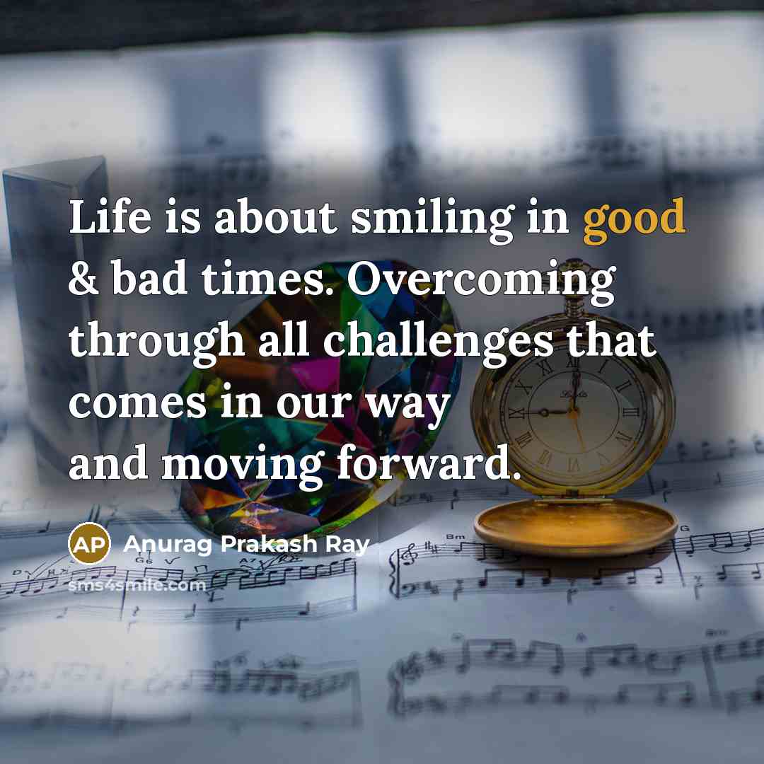 “Life is about smiling in good & bad times. Overcoming…” quote by Anurag Prakash Ray