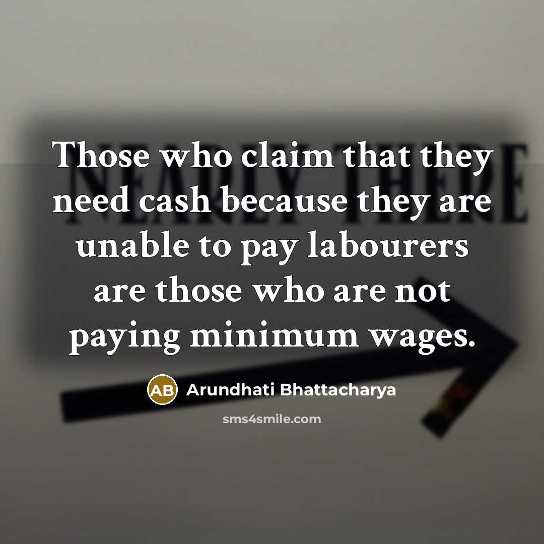 “Those who claim that they need cash because they are…” quote by Arundhati Bhattacharya