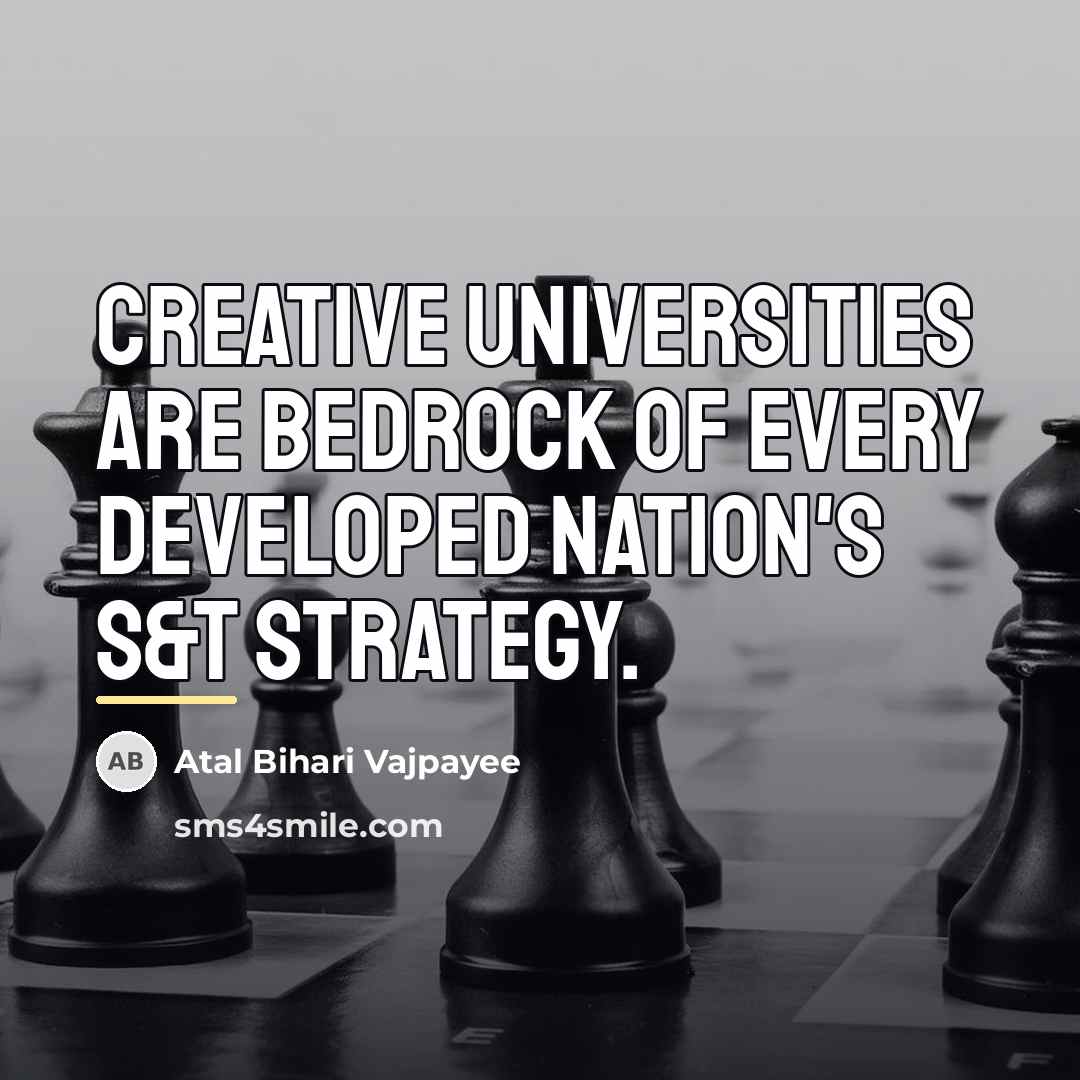 “Creative universities are bedrock of every developed nation's S&T strategy.…” quote by Atal Bihari Vajpayee