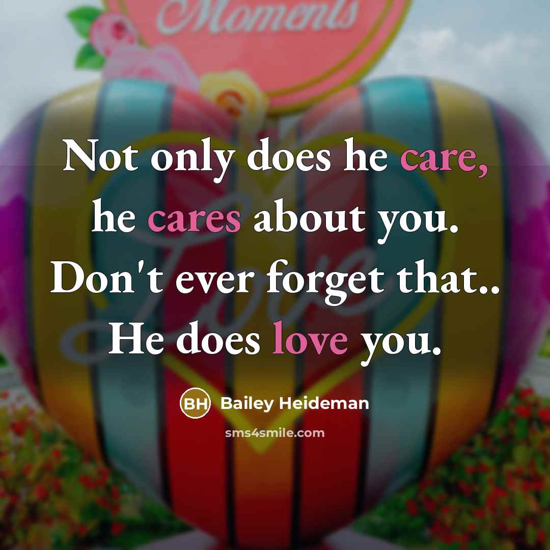 “Not only does he care, he cares about you. Don't ever forget that.. He does love you.” quote by Bailey Heideman