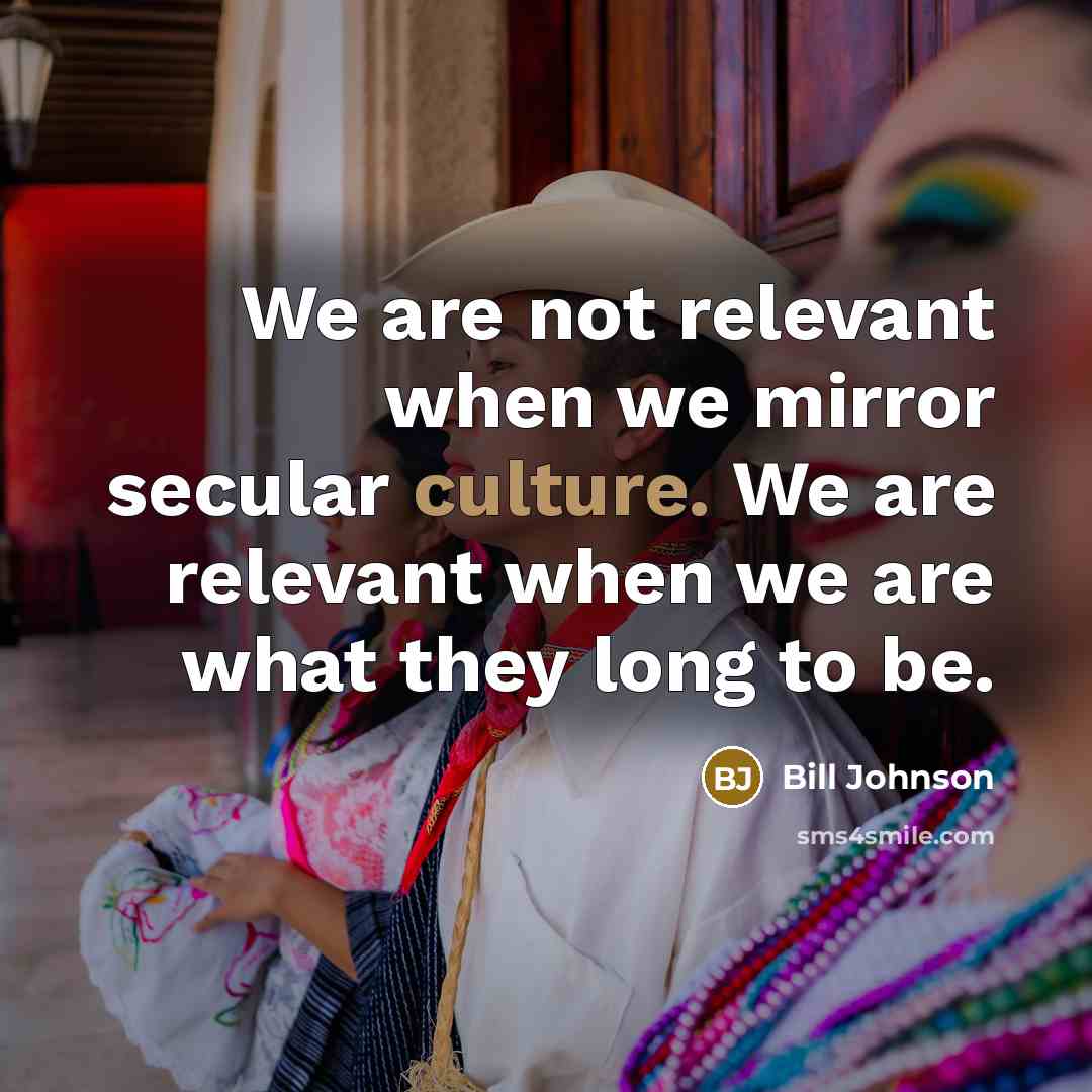 “We are not relevant when we mirror secular culture. We…” quote by Bill Johnson
