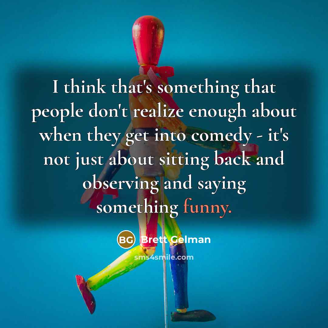 “I think that's something that people don't realize enough about…” quote by Brett Gelman
