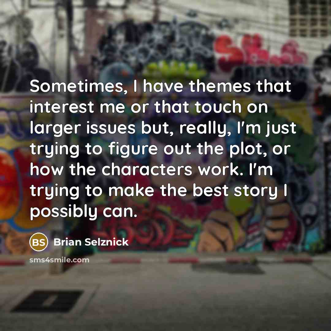 “Sometimes, I have themes that interest me or that touch…” quote by Brian Selznick