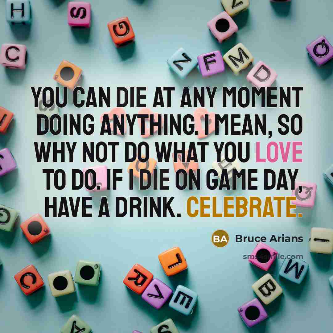 “You can die at any moment doing anything. I mean,…” quote by Bruce Arians