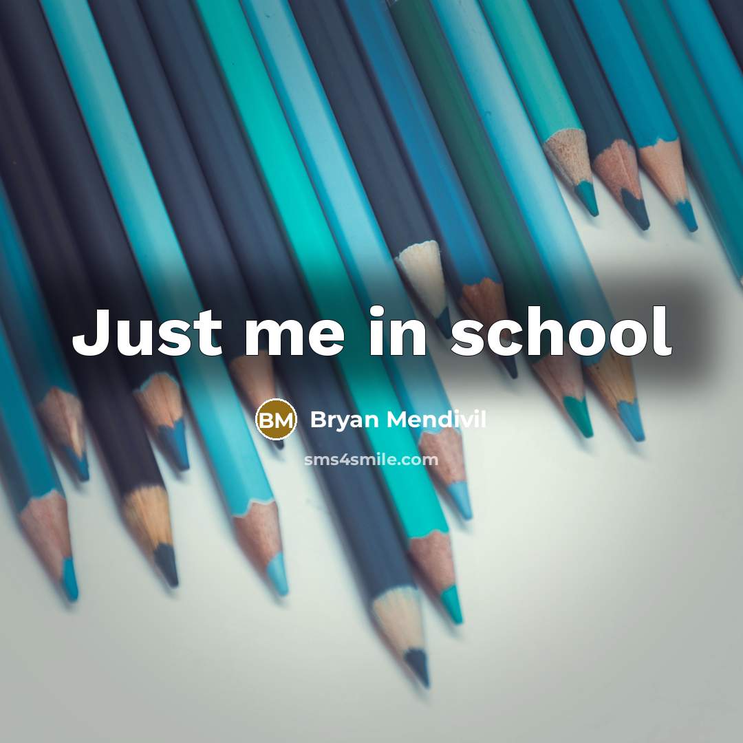 “Just me in school…” quote by Bryan Mendivil