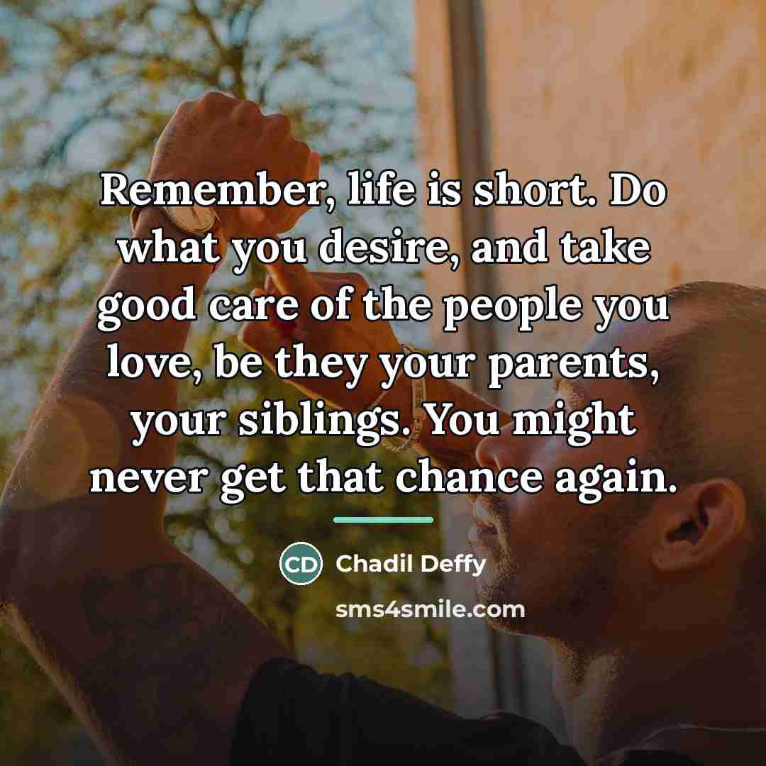 “Remember, life is short. Do what you desire, and take…” quote by Chadil Deffy