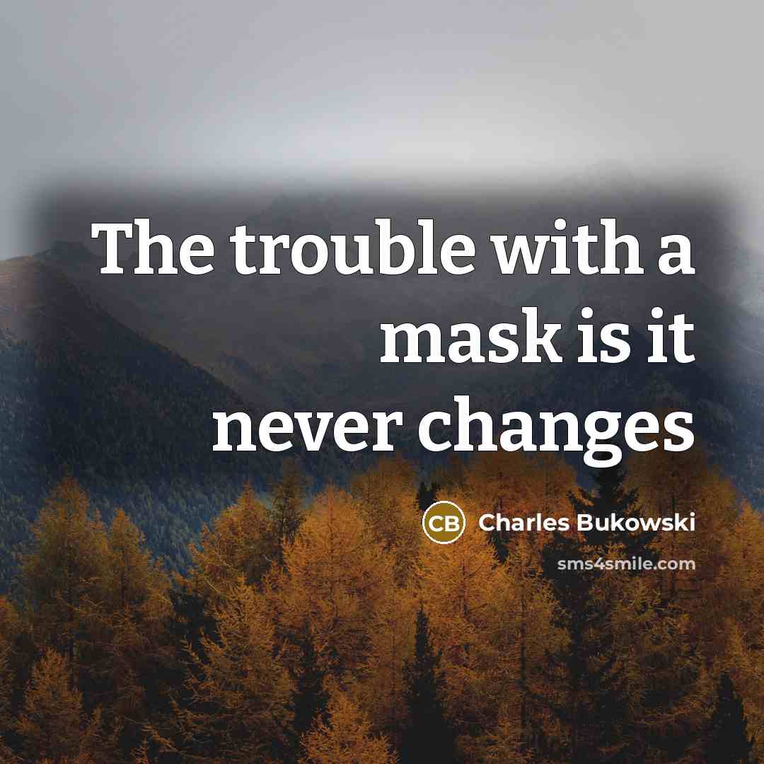 “The trouble with a mask is it never changes” quote by Charles Bukowski