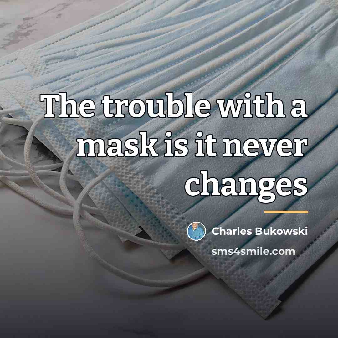 “The trouble with a mask is it never changes…” quote by Charles Bukowski