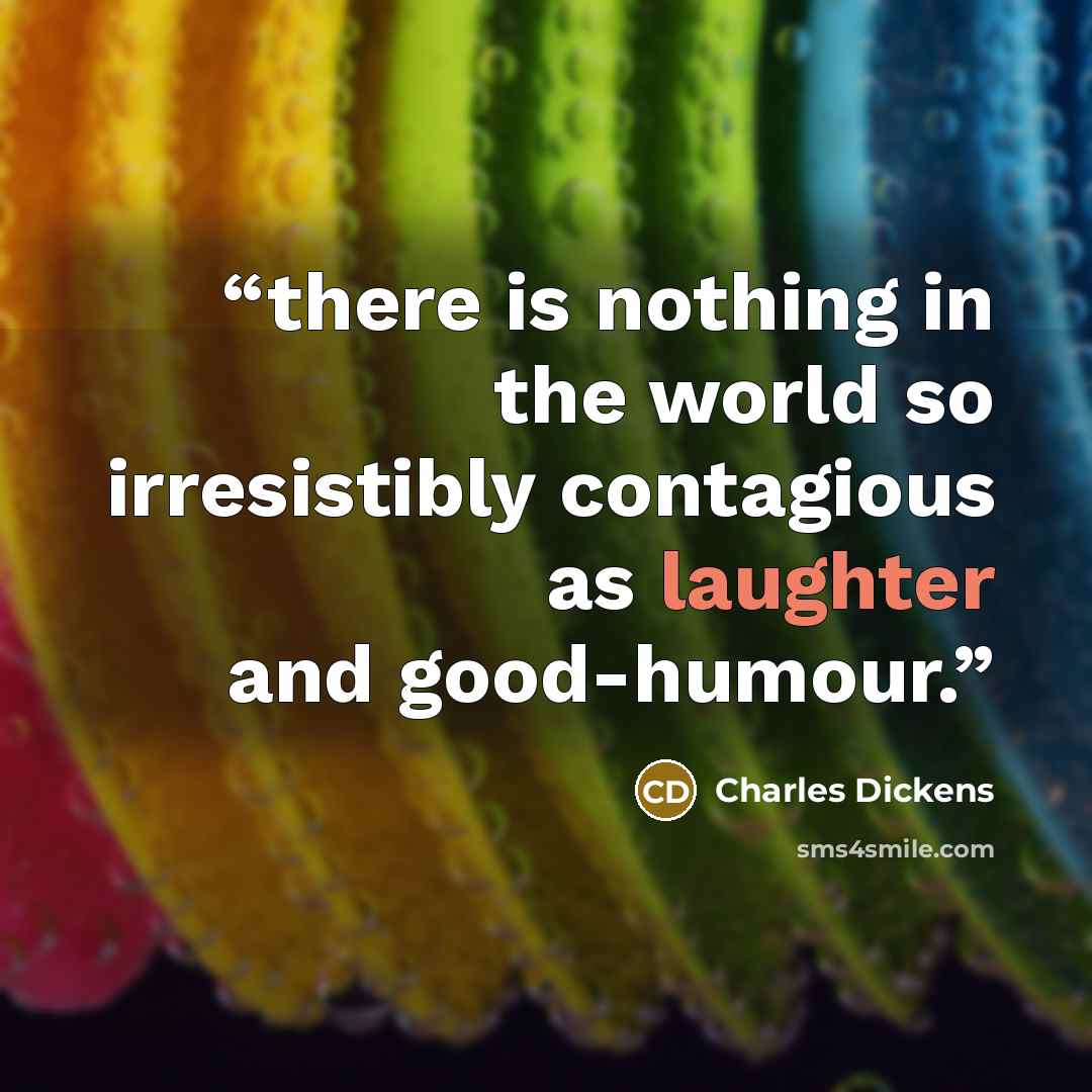 “there is nothing in the world so irresistibly contagious as laughter and good-humour.” quote by Charles Dickens