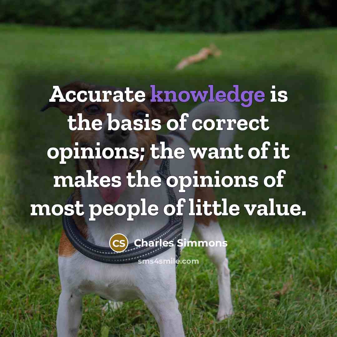 “Accurate knowledge is the basis of correct opinions; the want…” quote by Charles Simmons