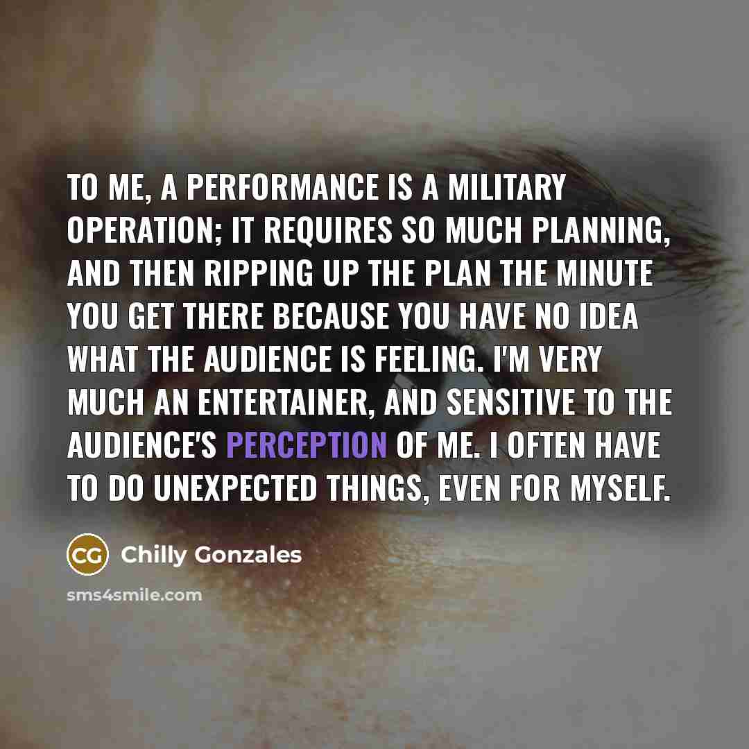 “To me, a performance is a military operation; it requires…” quote by Chilly Gonzales