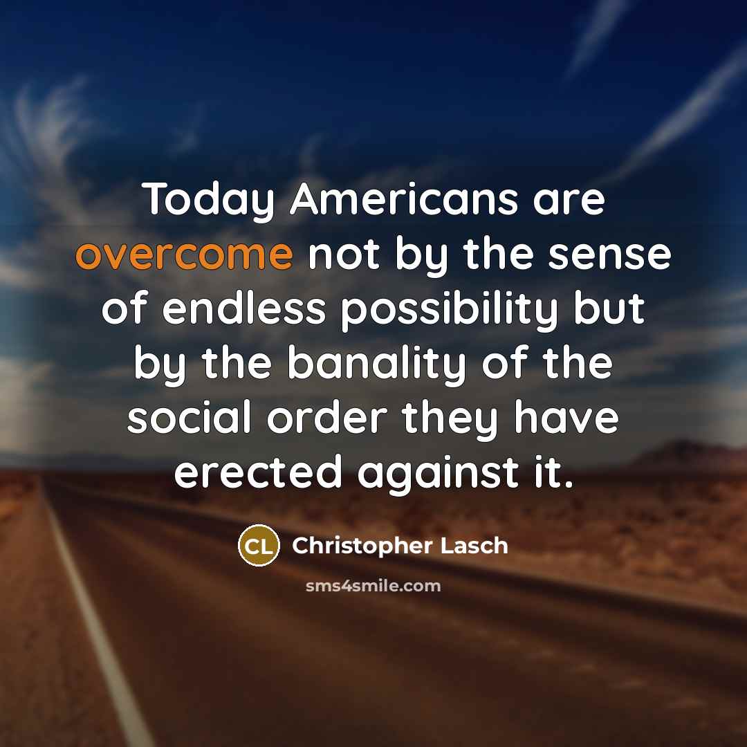 “Today Americans are overcome not by the sense of endless…” quote by Christopher Lasch