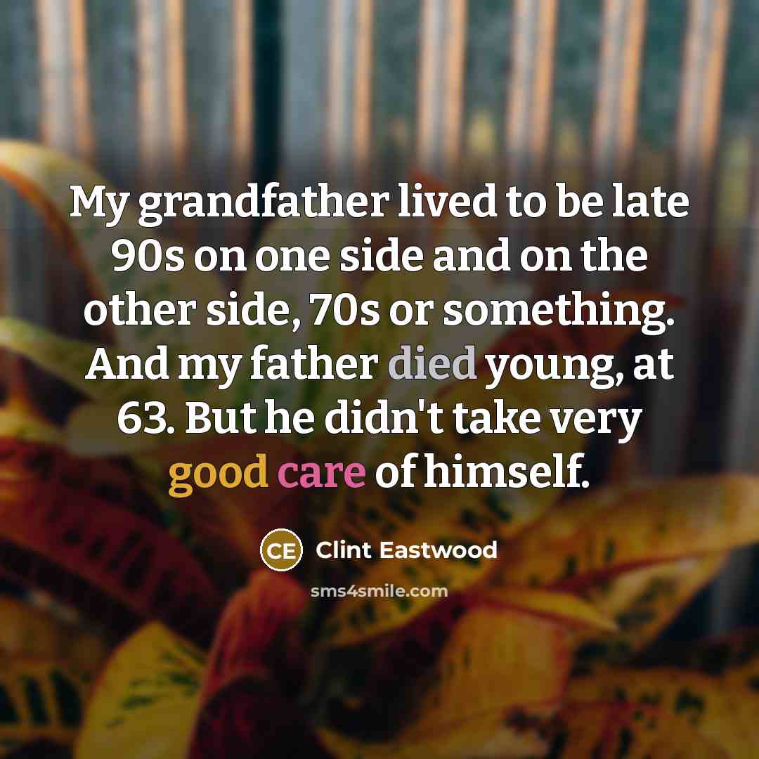 “My grandfather lived to be late 90s on one side…” quote by Clint Eastwood