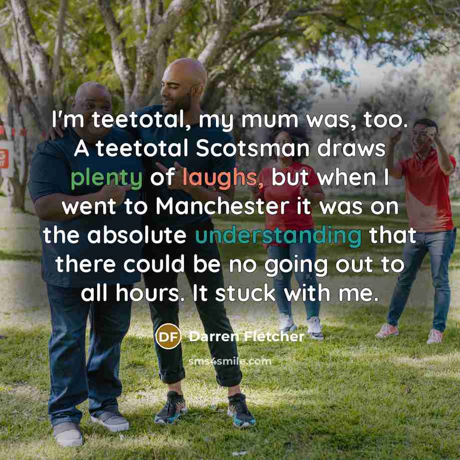 “I'm teetotal, my mum was, too. A teetotal Scotsman draws…” quote by Darren Fletcher