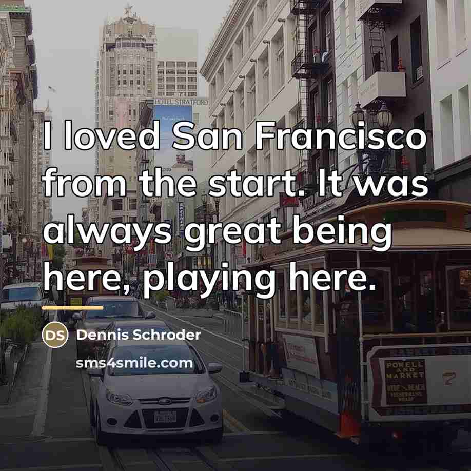 “I loved San Francisco from the start. It was always…” quote by Dennis Schroder