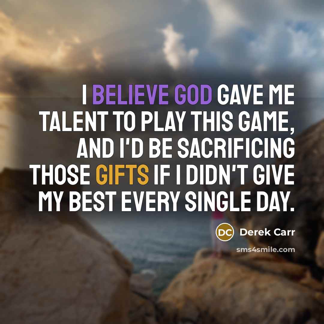 “I believe God gave me talent to play this game,…” quote by Derek Carr
