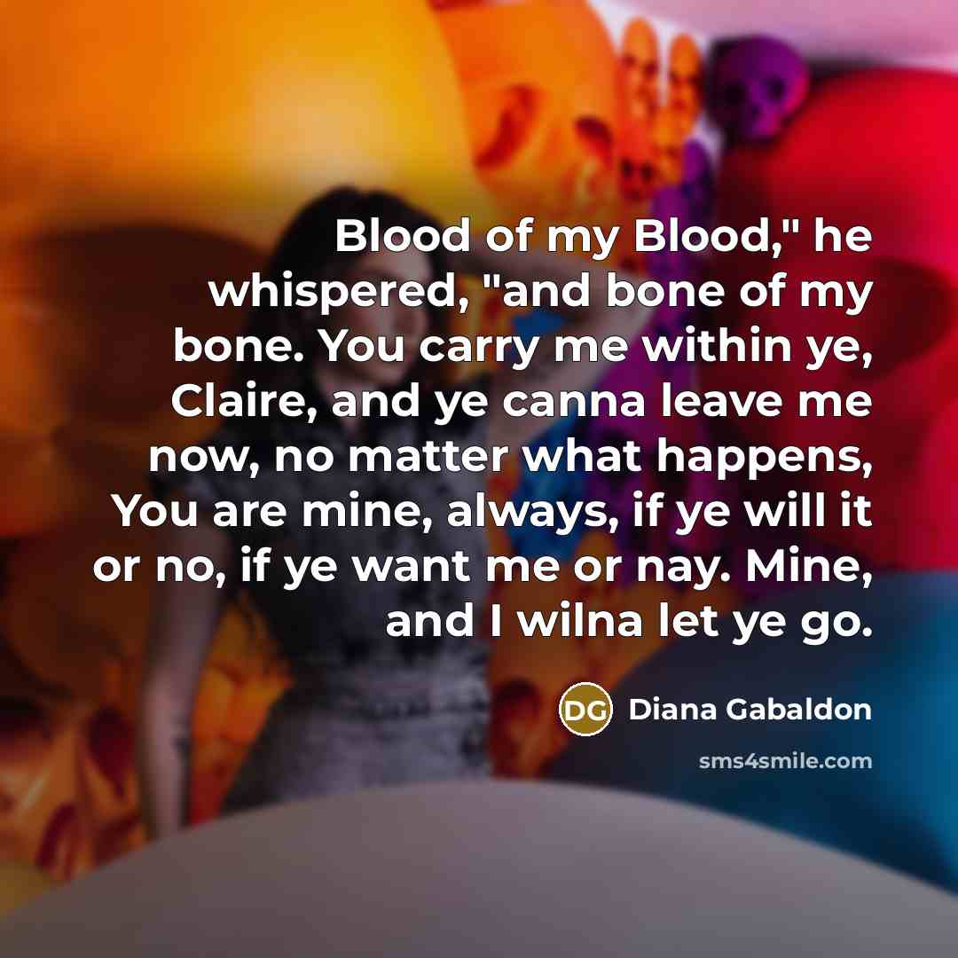“Blood of my Blood," he whispered, "and bone of my…” quote by Diana Gabaldon