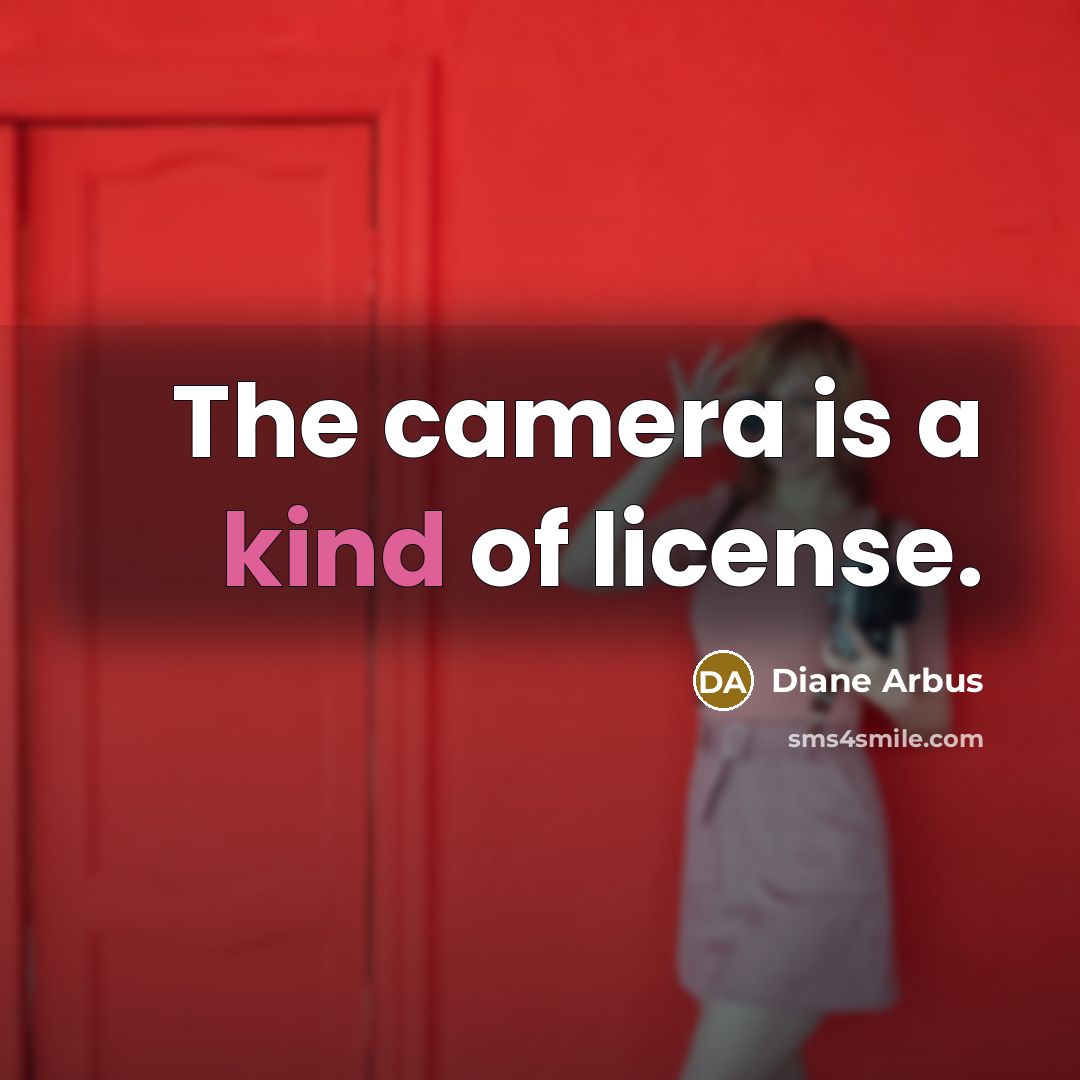 “The camera is a kind of license.” quote by Diane Arbus