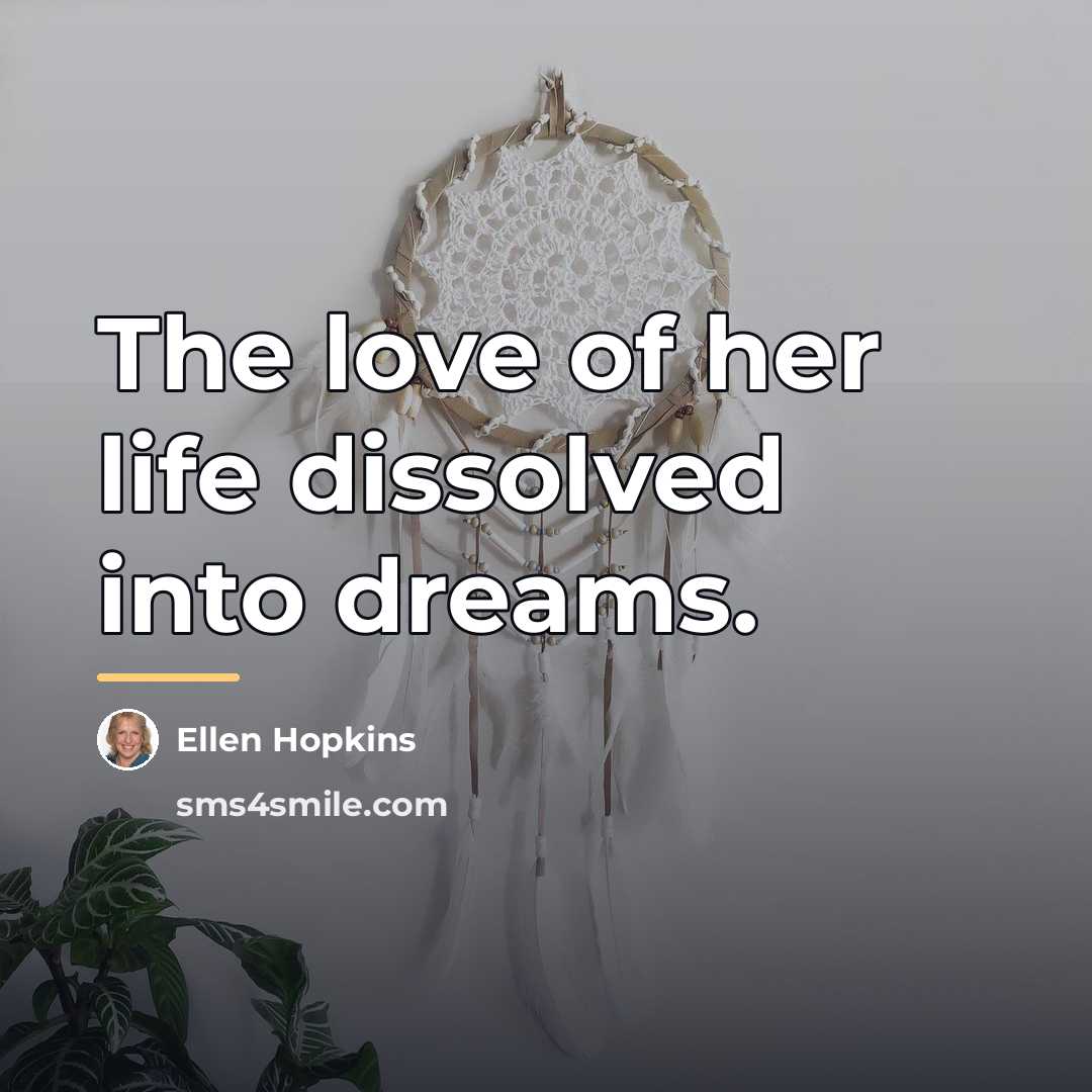 “The love of her life dissolved into dreams.…” quote by Ellen Hopkins