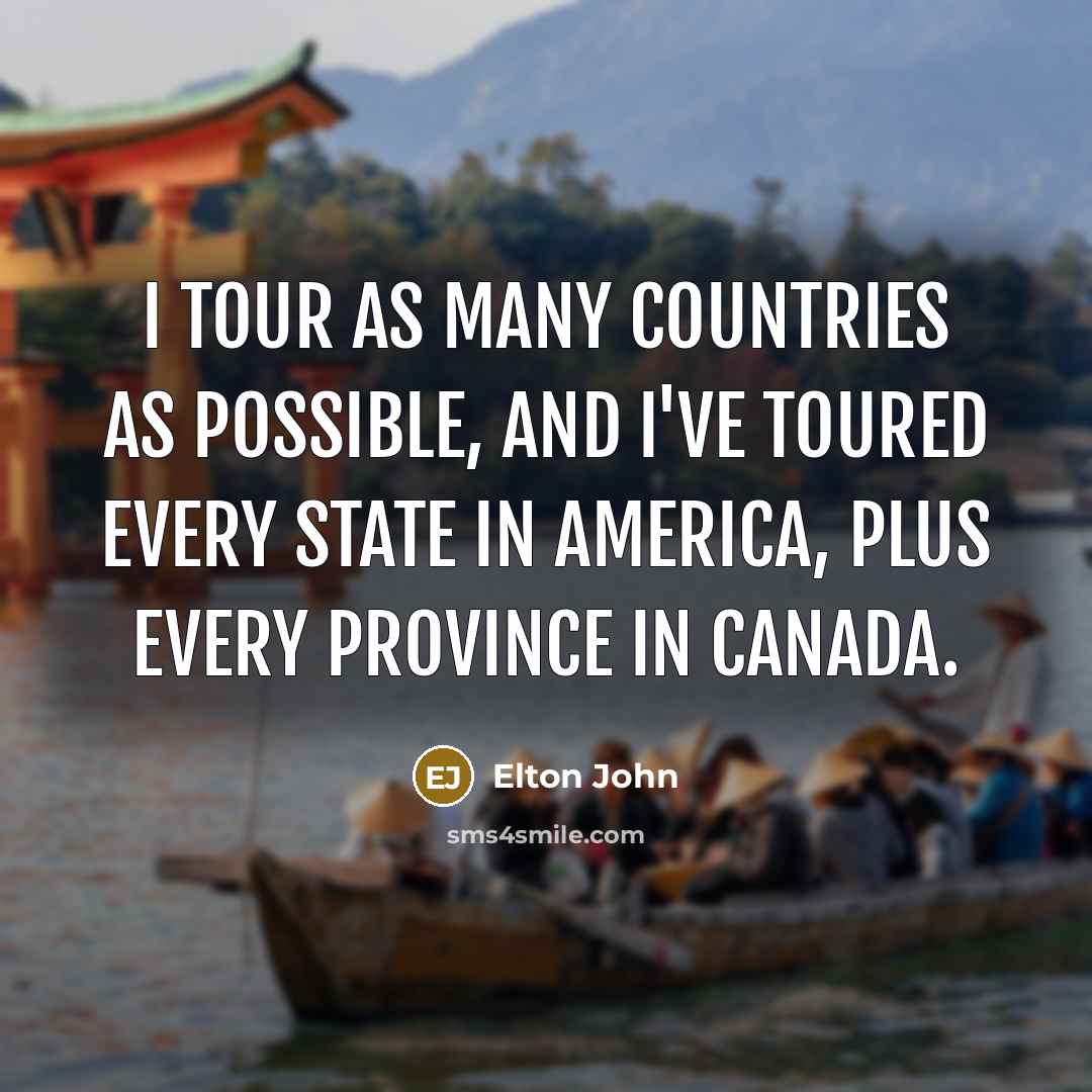 “I tour as many countries as possible, and I've toured…” quote by Elton John