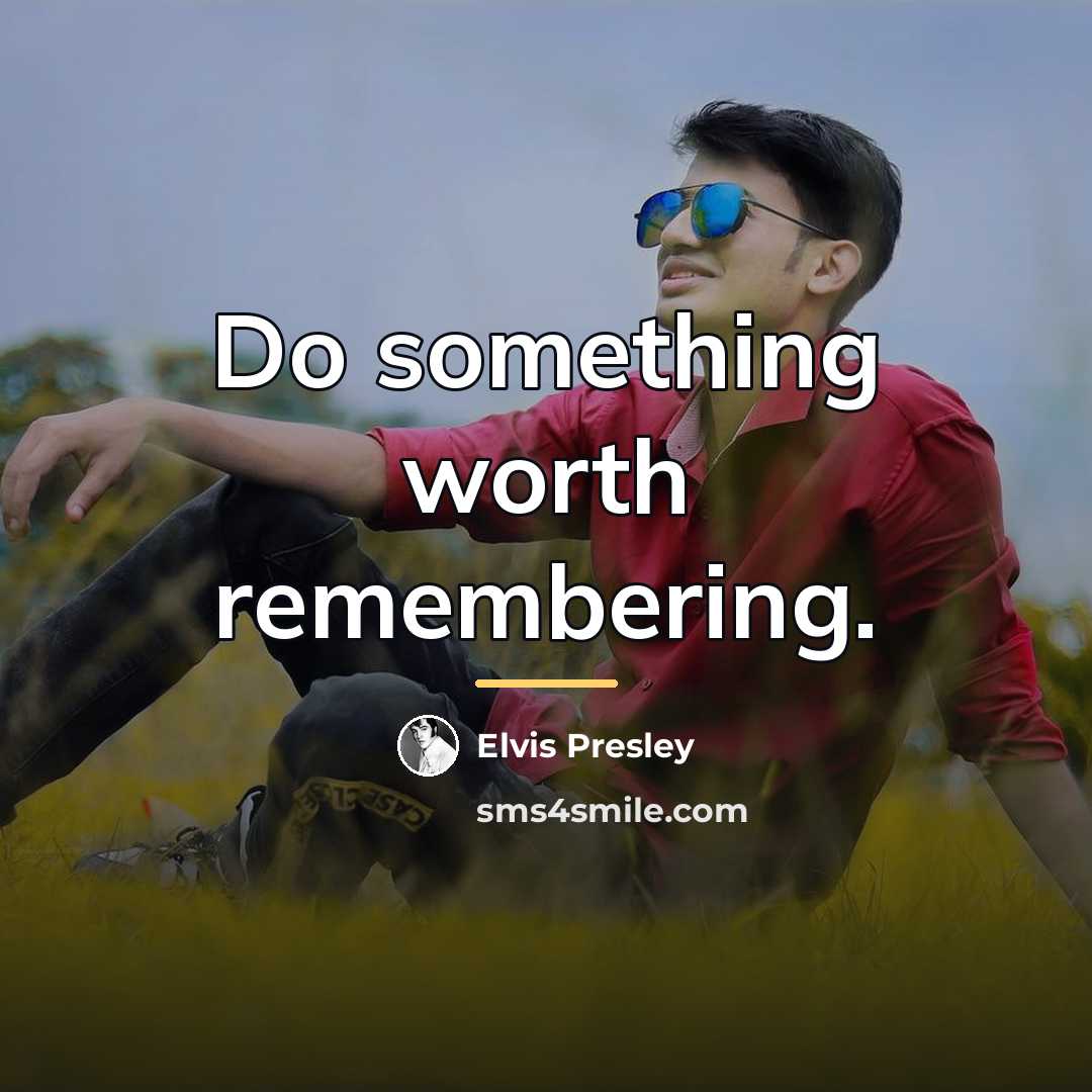 “Do something worth remembering.…” quote by Elvis Presley
