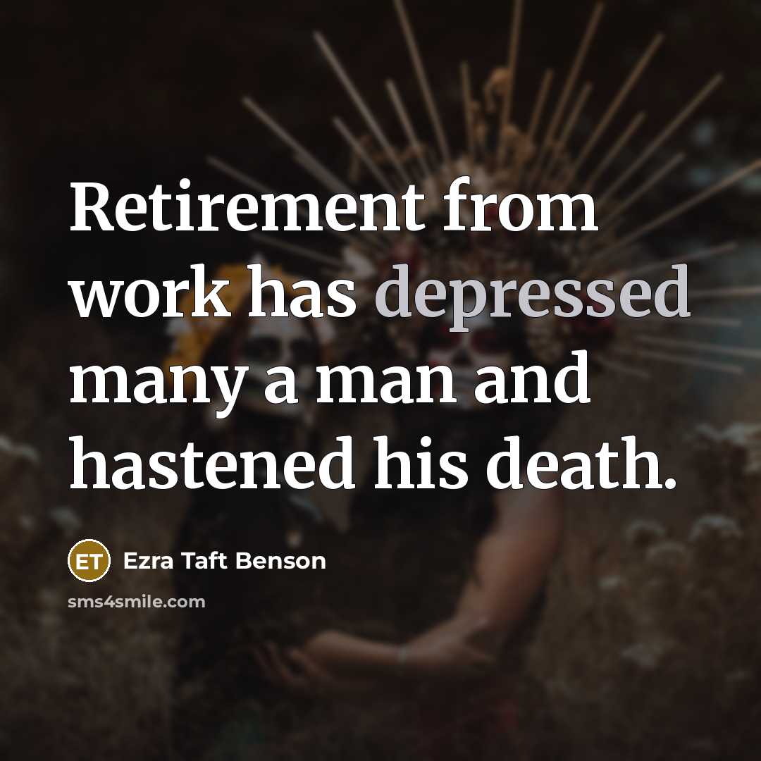 “Retirement from work has depressed many a man and hastened…” quote by Ezra Taft Benson