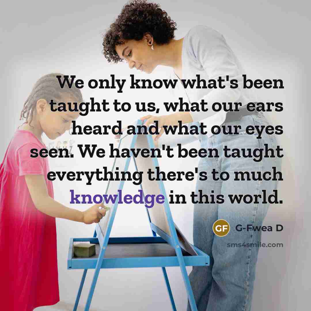 “We only know what's been taught to us, what our…” quote by G-Fwea D