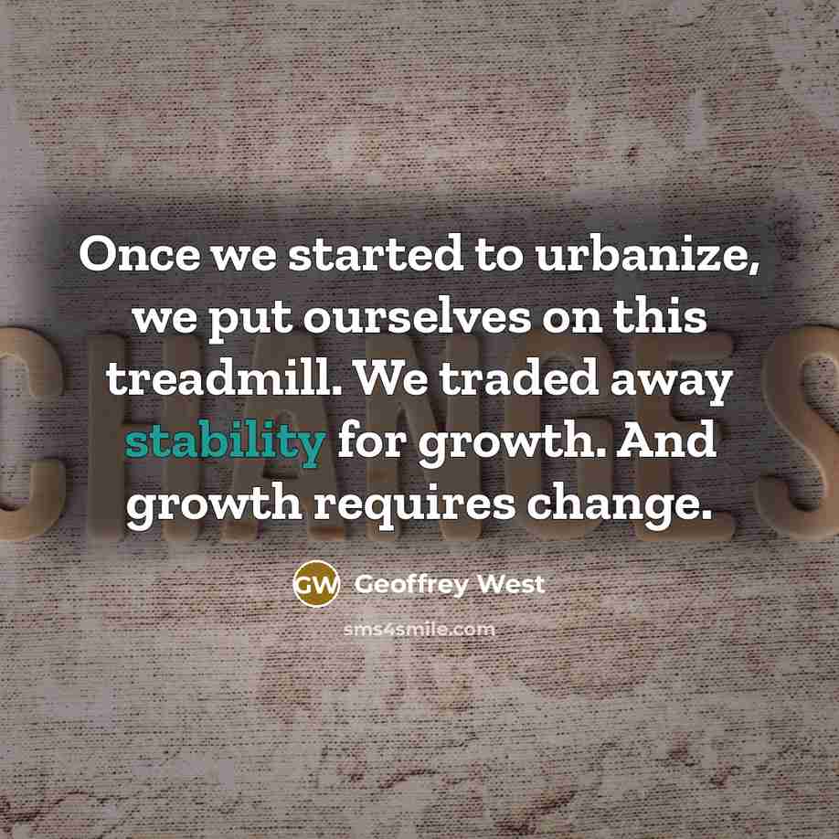 “Once we started to urbanize, we put ourselves on this…” quote by Geoffrey West