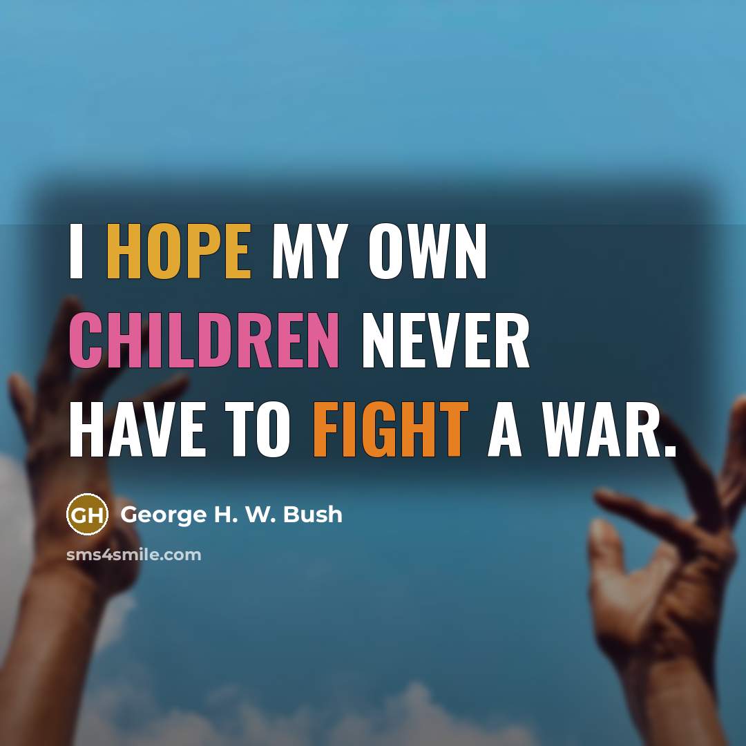 “I hope my own children never have to fight a…” quote by George H. W. Bush