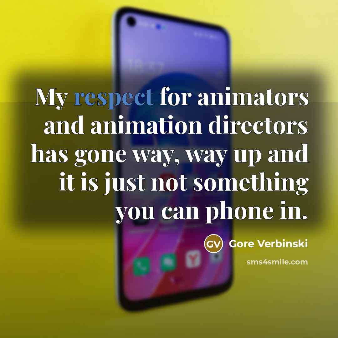 “My respect for animators and animation directors has gone way,…” quote by Gore Verbinski