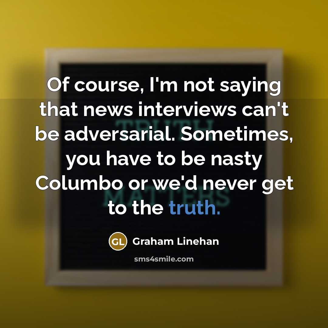 “Of course, I'm not saying that news interviews can't be…” quote by Graham Linehan