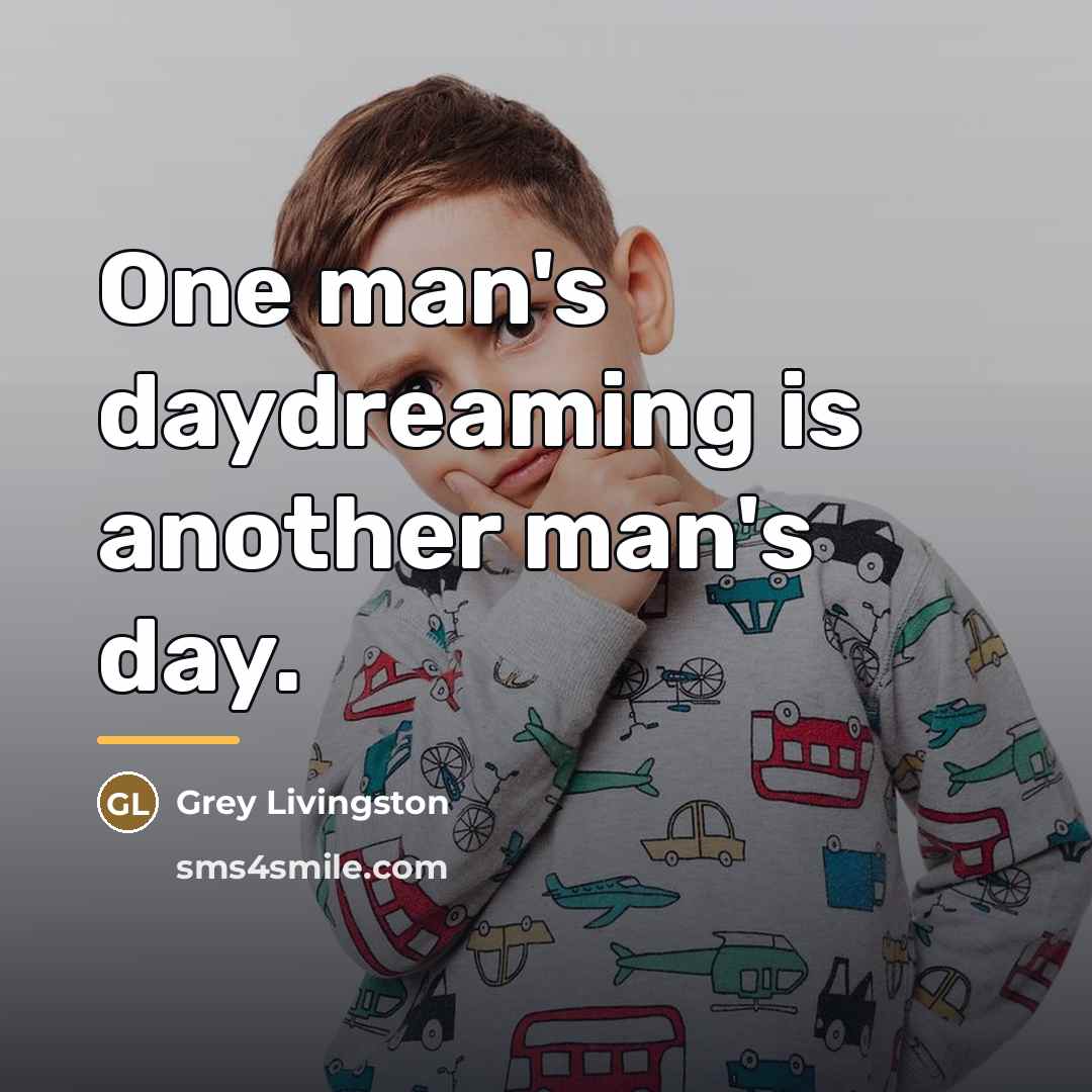 “One man's daydreaming is another man's day.…” quote by Grey Livingston