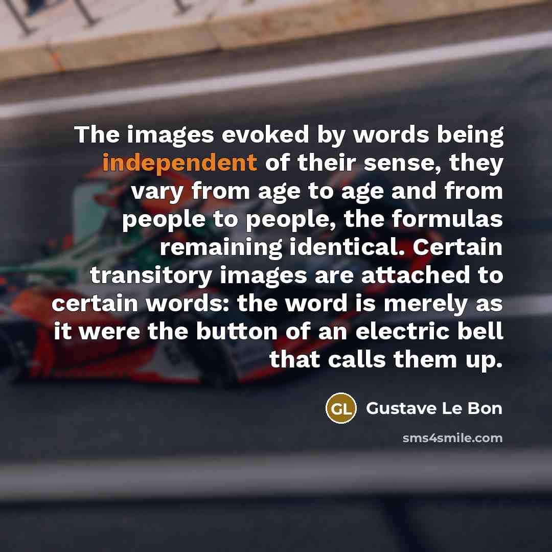 “The images evoked by words being independent of their sense,…” quote by Gustave Le Bon