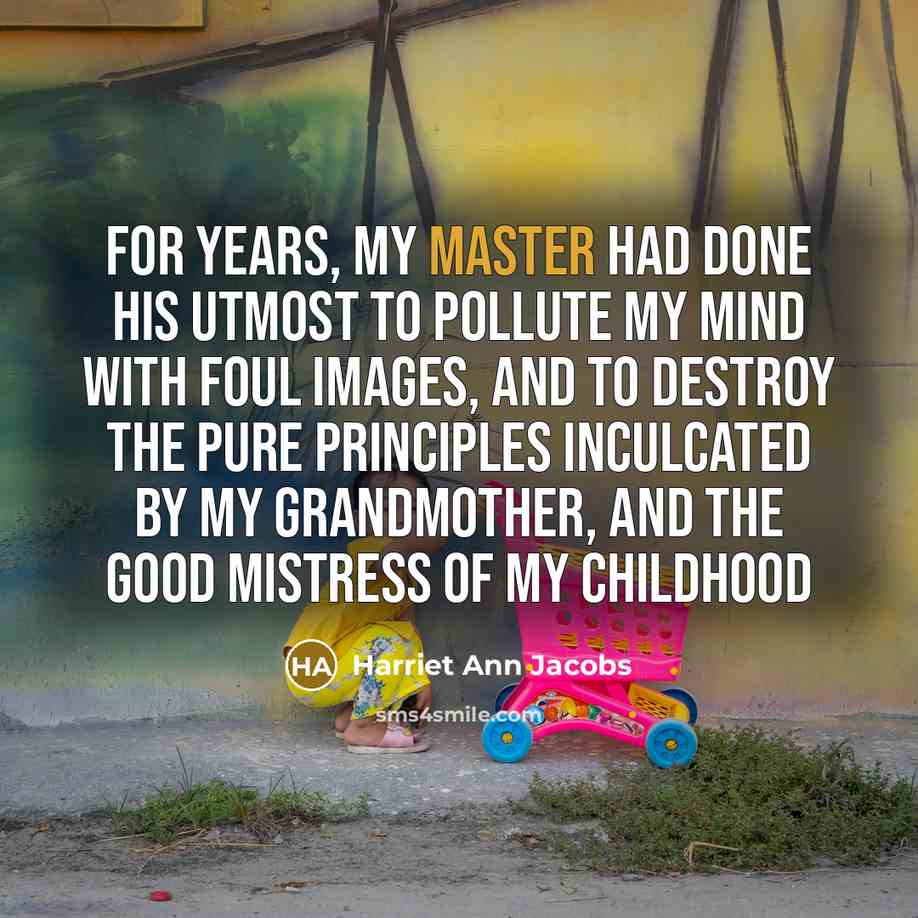 “For years, my master had done his utmost to pollute…” quote by Harriet Ann Jacobs