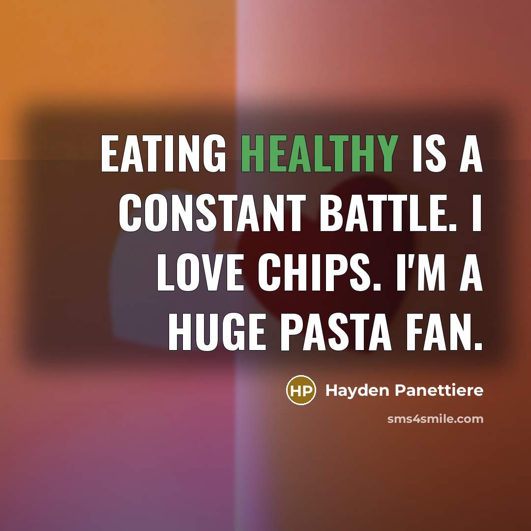 “Eating healthy is a constant battle. I love chips. I'm…” quote by Hayden Panettiere