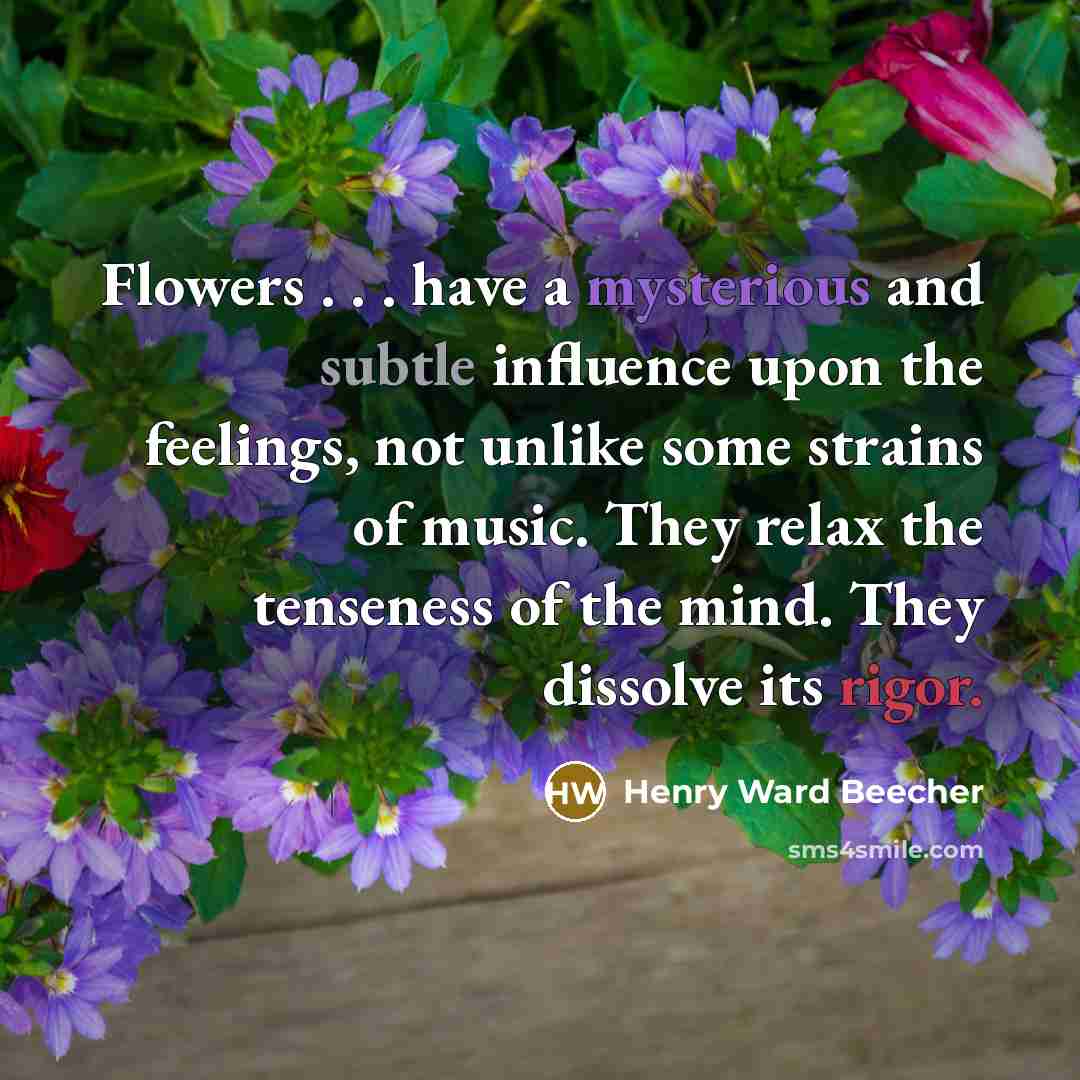 “Flowers . . . have a mysterious and subtle influence…” quote by Henry Ward Beecher