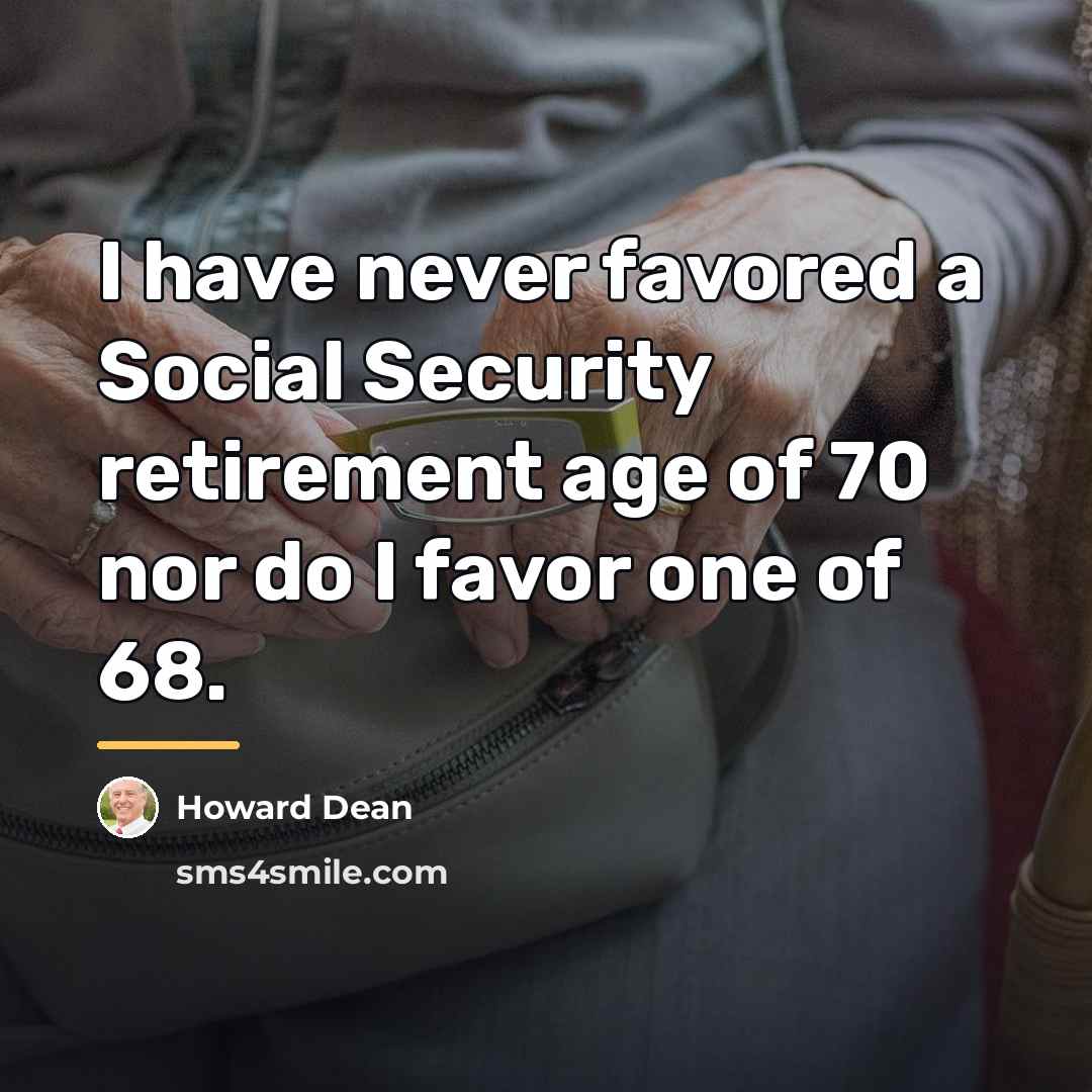 “I have never favored a Social Security retirement age of…” quote by Howard Dean