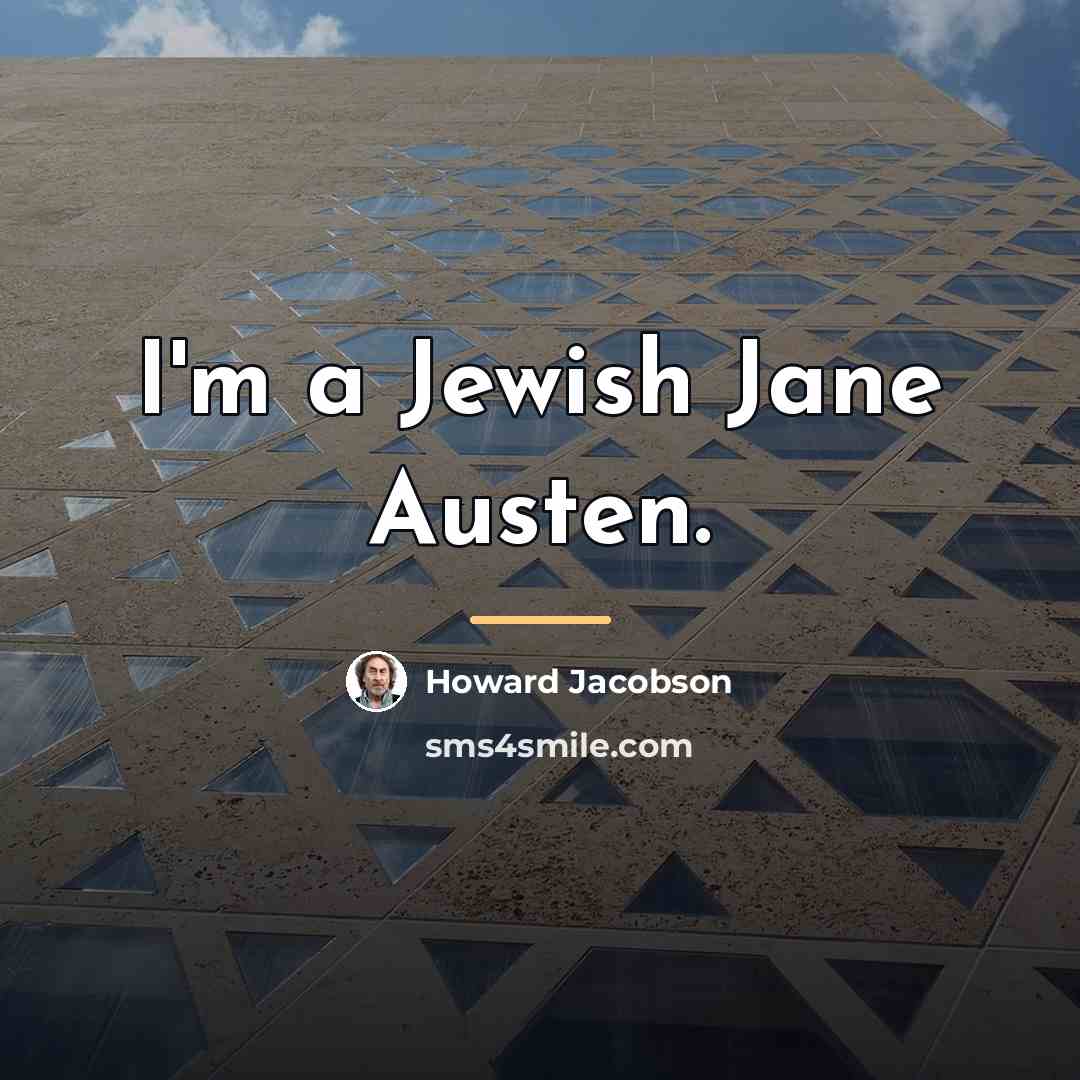 “I'm a Jewish Jane Austen.…” quote by Howard Jacobson